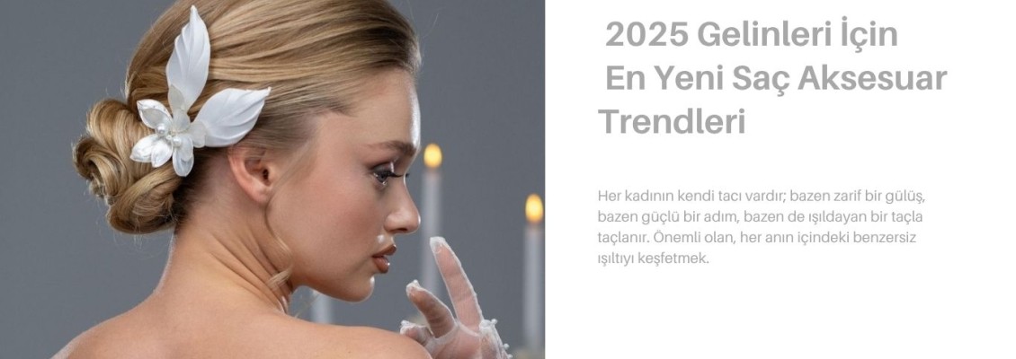 2025 Gelinleri İçin En Yeni Saç Aksesuar Trendleri 2025 Gelinleri İçin En Yeni Saç Aksesuar Trendleri